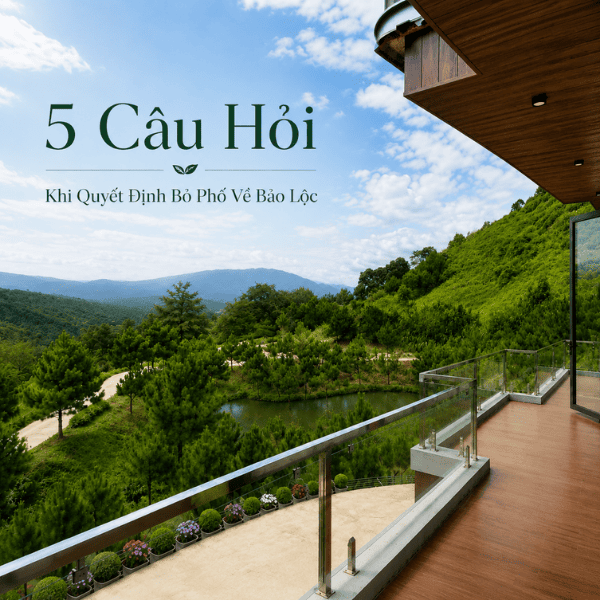 5 câu hỏi tự vấn quan trọng trước khi quyết định bỏ phố về Bảo Lộc.