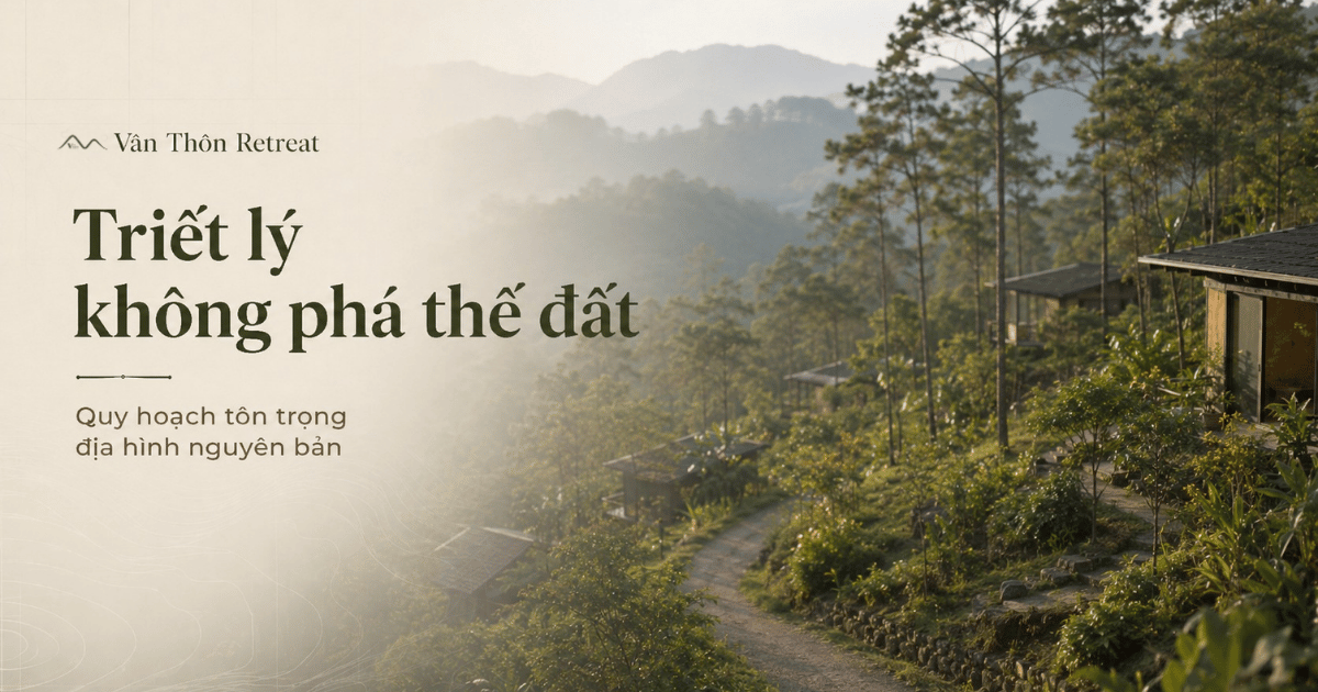 Vân Thôn Retreat quy hoạch tôn trọng địa hình nguyên bản, không phá thế đất tự nhiên.