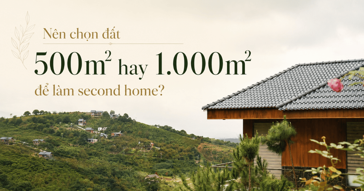 Nên chọn đất 500m2 hay 1.000m2 để làm second home?