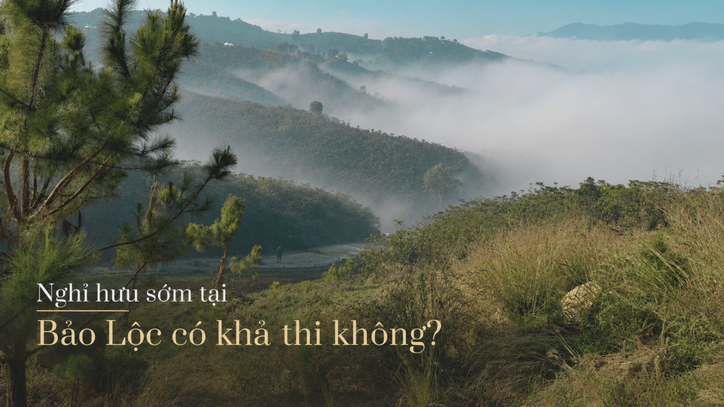Nghỉ hưu sớm tại Bảo Lộc có khả thi không?