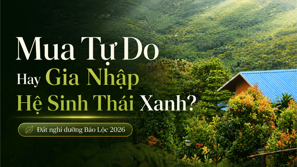Đất nghỉ dưỡng Bảo Lộc, có nên mua đất tự do hay gia nhập hệ sinh thái xanh?